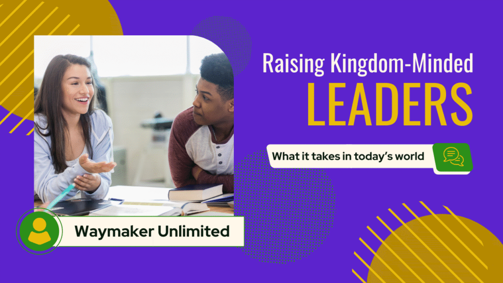Raising Kingdom-Minded Leaders What It Takes in Today’s World - Raise Kingdom-Minded Leaders