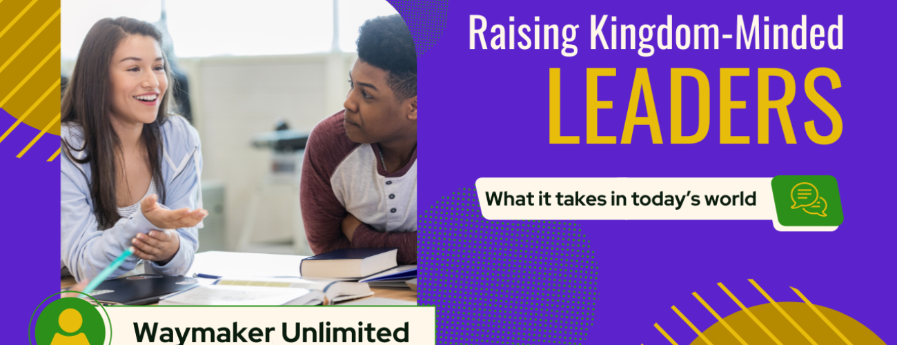 Raising Kingdom-Minded Leaders What It Takes in Today’s World - Raise Kingdom-Minded Leaders